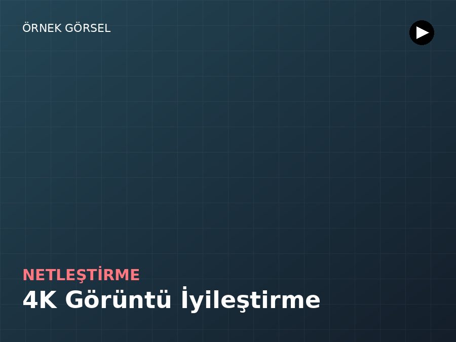 4K görüntü iyileştirme